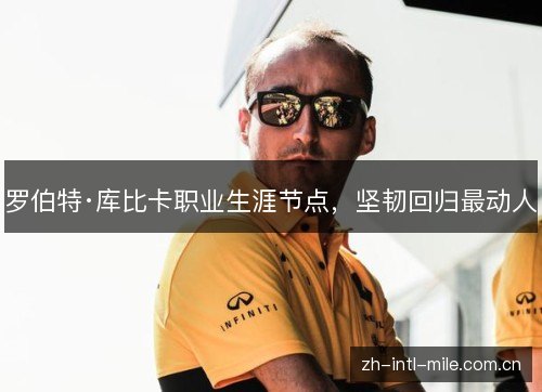 罗伯特·库比卡职业生涯节点,坚韧回归最动人 罗伯特·库比卡职业生涯节点,坚韧回归最动人